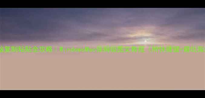 图片 🌟电脑复制粘贴全攻略｜WindowsMac保姆级图文教程（附快捷键+避坑指南）1