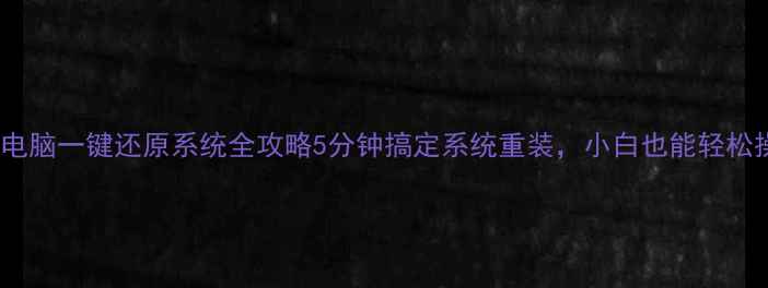 图片 🌟联想电脑一键还原系统全攻略5分钟搞定系统重装，小白也能轻松操作！1