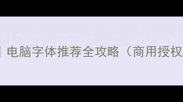图片 🌟设计师私藏｜电脑字体推荐全攻略（商用授权+避坑指南）💻