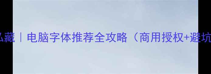 图片 🌟设计师私藏｜电脑字体推荐全攻略（商用授权+避坑指南）💻2