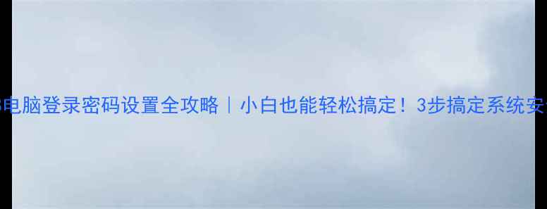 图片 💻Win8电脑登录密码设置全攻略｜小白也能轻松搞定！3步搞定系统安全防护