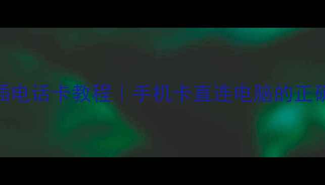 图片 📌电脑插电话卡教程｜手机卡直连电脑的正确姿势📌