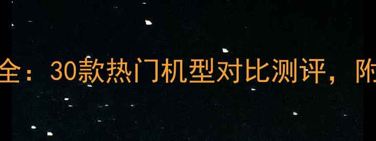 图片 📱手机品牌全：30款热门机型对比测评，附选购指南🔥