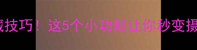 图片 📱手机拍照隐藏技巧！这5个小功能让你秒变摄影师📸必看！2