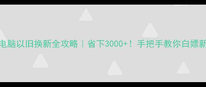 图片 📱💻电脑以旧换新全攻略｜省下3000+！手把手教你白嫖新机🔥