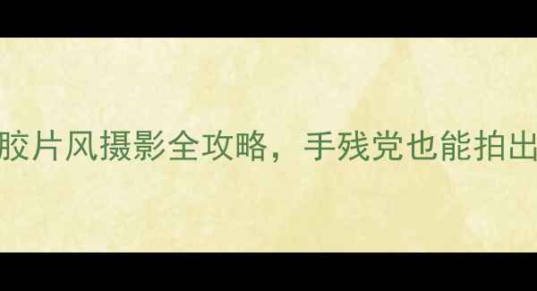 图片 📸1942相机测评｜复古胶片风摄影全攻略，手残党也能拍出高级感！附参数+技巧2