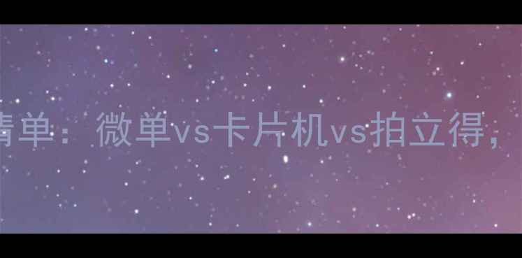 图片 📸全能相机推荐清单：微单vs卡片机vs拍立得，哪种适合你？📸1