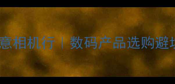 图片 📸广州锐意相机行｜数码产品选购避坑指南📸1