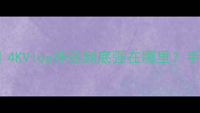 图片 📸松下FS5GK深度测评｜4KVlog神器到底强在哪里？手把手教你拍出电影感！