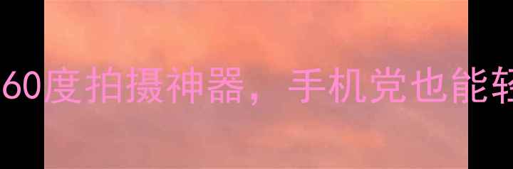 图片 📸球形全景相机测评！360度拍摄神器，手机党也能轻松get的摄影新玩法✨1